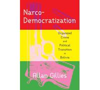 Narco-Democratization: Organized Crime and Political Transition in Bolivia (Pitt Latin American)