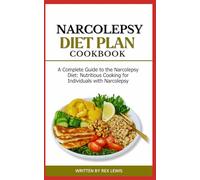 NARCOLEPSY DIET PLAN COOK BOOK: A Complete Guide to the Narcolepsy Diet: Nutritious Cooking for Individuals with Narcolepsy