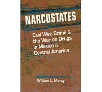 Narcostates: Civil War, Crime, and the War on Drugs in Mexico and Central America