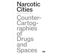 Narcotic Cities: Counter-Cartographies of Drugs and Spaces