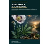 NARCOTICS & AYURVEDA: A Research-Based Guide to Madakārī Dravya, Therapeutic Applications, Addiction Medicine, AYUSH Policy and Indian Narcotics Law