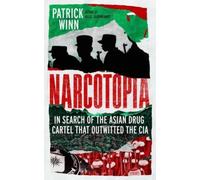 Narcotopia : In Search of the Asian Drug Cartel that Outwitted the CIA