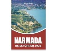 NARMADA REISEFÜHRER 2026: Der ultimative Urlaubsführer im Weinland zu den besten Weingütern, versteckten Juwelen, malerischen Stränden, Outdoor ... romantischen Ausflügen in British Columbia