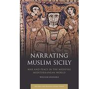 Narrating Muslim Sicily: War and Peace in the Medieval Mediterranean World (Early and Medieval Islamic World)