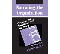Narrating the Organization: Dramas of Institutional Identity (New Practices of Inquiry)