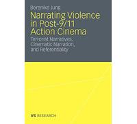 Narrating Violence in Post-9/11 Action Cinema : Terrorist Narratives, Cinemat<|