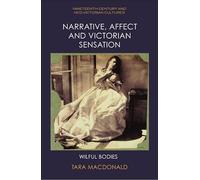 Narrative, Affect and Victorian Sensation: Wilful Bodies (Nineteenth-Century and Neo-Victorian Cultures)