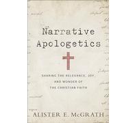 Narrative Apologetics: Sharing the Relevance, Joy, and Wonder of the Christian Faith