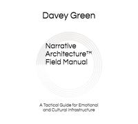 Narrative Architecture™: Field Manual: A Tactical Guide for Emotional and Cultural Infrastructure