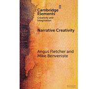 Narrative Creativity – An Introduction to How and Why (Elements in Creativity and Imagination)