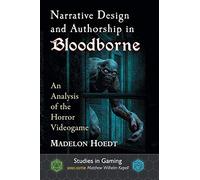 Narrative Design and Authorship in Bloodborne: An Analysis of the Horror Videogame (Studies in Gaming)