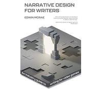 Narrative Design for Writers: An industry guide to writing for video games