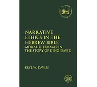Narrative Ethics in the Hebrew Bible: Moral Dilemmas in the Story of King David (The Library of Hebrew Bible/Old Testament Studies)