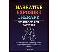 Narrative Exposure Therapy Workbook for Patients: A Guided Workbook for Healing Trauma, Integrating Memories, and Restoring Meaning