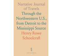 Narrative Journal of Travels: Through the Northwestern U.S., from Detroit to the Mississippi Source