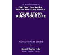Narrative Made Simple: How the Stories You Tell Shape Your Decisions, Identity, and Outcomes (The Made Simple Framework: Clear thinking for complex systems.)