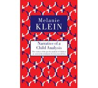 Narrative of a Child Analysis: The Conduct of the Psycho-analysis of Children as Seen in the Treatment of a Ten Year Old Boy