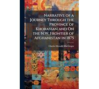 Narrative of a Journey Through the Province of Khorassan and On the N.W. Frontier of Afghanistan in 1875
