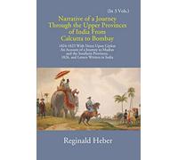 Narrative of a Journey Through the Upper Provinces of India From Calcutta to Bombay (1824-1825) - An account of a journey to Madras and the southern provinces in A.D. 1826 - 3 Vols.
