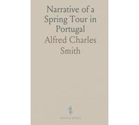 Narrative of a Spring Tour in Portugal: With a Chapter on the Birds of Portugal, and a List of 235 Species Carefully Determined