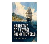 Narrative of a Voyage Round the World: Maritime Adventure, Pacific Exploration, and Colonial Australia in the Early Nineteenth Century