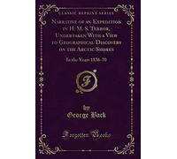 Narrative of an Expedition in H. M. S. Terror, Undertaken with a View to Geographical Discovery on the Arctic Shores: In the Years 1836-70 (Classic Reprint)