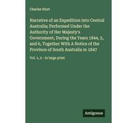 Narrative of an Expedition into Central Australia; Performed Under the Authority of Her Majesty's Government, During the Years 1844, 5, and 6, ... Australia in 1847: Vol. 1, 2 - in large print