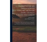 Narrative of an Expedition to Explore the River Zaire, Usually Called the Congo: In South Africa, in 1816, Under the Direction of Captain J.K. Tuckey, ... Some General Observations On the Country And