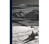 Narrative of an Expedition to the East Coast of Greenland ... in Search of the Lost Colonies, Tr. by G.G. Macdougall