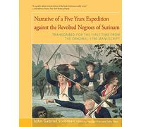 Narrative of Five Years Expedition Against the Revolted Negroes of Surinam: Transcribed for the First Time From the Original 1790 Manuscript
