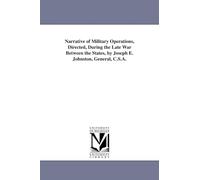 Narrative of military operations, directed, during the late war between the states, by Joseph E. Johnston, general, C.S.A.