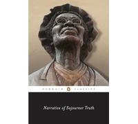 Narrative of Sojourner Truth: A Bondswoman of Olden Time, with a History of Her Labors and Correspondence Drawn from Her "Book of Life"; Also, a Memorial Chapter (Penguin Classics)
