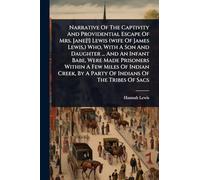 Narrative Of The Captivity And Providential Escape Of Mrs. Jane[!] Lewis (wife Of James Lewis,) Who, With A Son And Daughter ... And An Infant Babe, ... By A Party Of Indians Of The Tribes Of Sacs