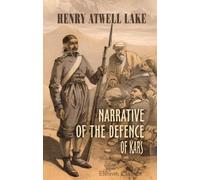 Narrative of the Defence of Kars: Historical and Military