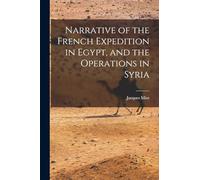 Narrative of the French Expedition in Egypt, and the Operations in Syria