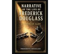 Narrative of the Life of Frederick Douglass, an American Slave: A powerful firsthand account of bondage, self-education, moral courage, and one man’s ... toward freedom in nineteenth-century Maryland