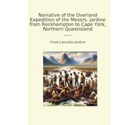 Narrative of the Overland Expedition of the Messrs. Jardine from Rockhampton to Cape York, Northern Queensland (Classic Books)