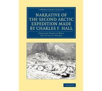 Narrative of the Second Arctic Expedition Made by Charles F. Hall: His Voyage to Repulse Bay, Sledge Journeys to the Straits of Fury and Hecla and to ... Library Collection - Polar Exploration)