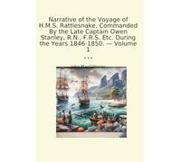 Narrative of the Voyage of H.M.S. Rattlesnake, Commanded By the Late Captain Owen Stanley, R.N., F.R.S. Etc. During the Years 1846-1850. - Volume 1 (Classic Books)