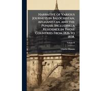 Narrative of Various Journeys in Balochistan, Afghanistan, and the Punjab; Including a Residence in Those Countries From 1826 to 1838.