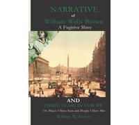 Narrative of William Wells Brown, a Fugitive Slave AND Three Years in Europe