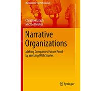 Narrative Organizations: Making Companies Future Proof by Working With Stories (Management for Professionals)