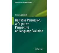 Narrative Persuasion. A Cognitive Perspective on Language Evolution: 7 (Interdisciplinary Evolution Research, 7)