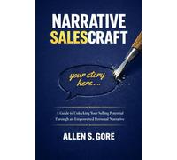 NARRATIVE SALESCRAFT: A Guide to Unlocking Your Selling Potential Through Empowering Your Personal Sales Narrative