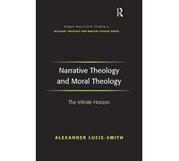 Narrative Theology and Moral Theology: The Infinite Horizon (Routledge New Critical Thinking in Religion, Theology and Biblical Studies)