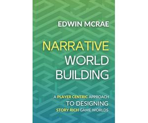 Narrative Worldbuilding: A Player Centric Approach to Designing Story Rich Game Worlds
