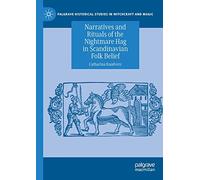 Narratives and Rituals of the Nightmare Hag in Scandinavian Folk Belief (Palgrave Historical Studies in Witchcraft and Magic)