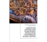 Narratives, Nations, and Other World Products in the Making of Global History