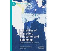 Narratives of Migration, Relocation and Belonging: Latin Americans in London (Studies of the Americas)