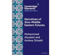 Narratives of Sino-Middle Eastern Futures: In the Eye of the Beholder (Elements in Middle East Politics)